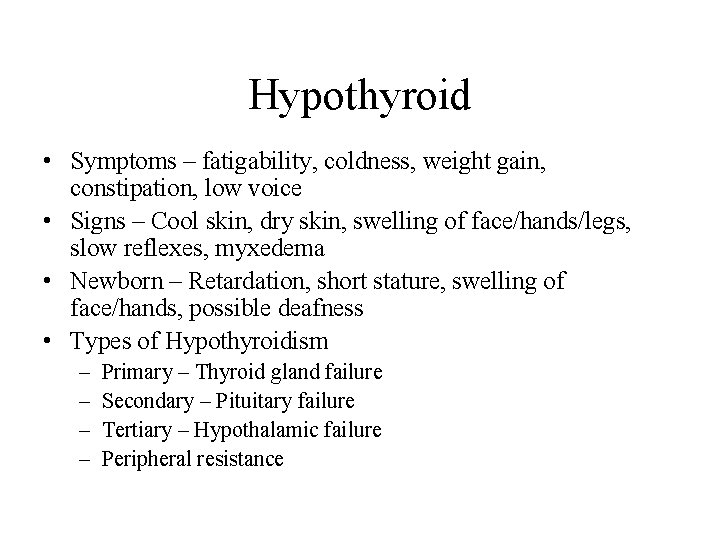 Hypothyroid • Symptoms – fatigability, coldness, weight gain, constipation, low voice • Signs –