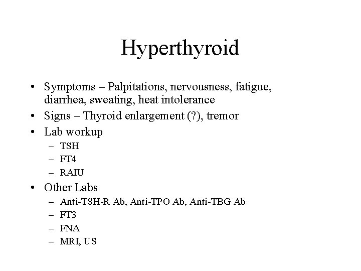 Hyperthyroid • Symptoms – Palpitations, nervousness, fatigue, diarrhea, sweating, heat intolerance • Signs –
