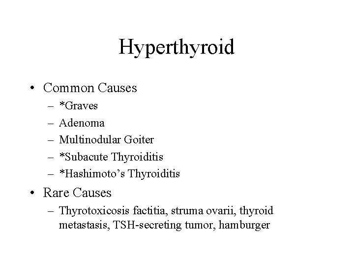 Hyperthyroid • Common Causes – – – *Graves Adenoma Multinodular Goiter *Subacute Thyroiditis *Hashimoto’s