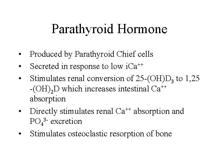 Parathyroid Hormone • Produced by Parathyroid Chief cells • Secreted in response to low