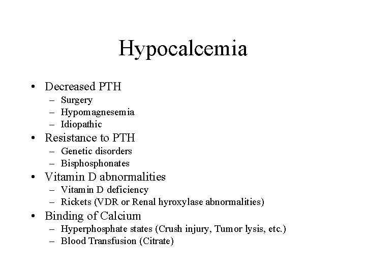 Hypocalcemia • Decreased PTH – Surgery – Hypomagnesemia – Idiopathic • Resistance to PTH