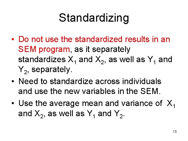 Standardizing • Do not use the standardized results in an SEM program, as it