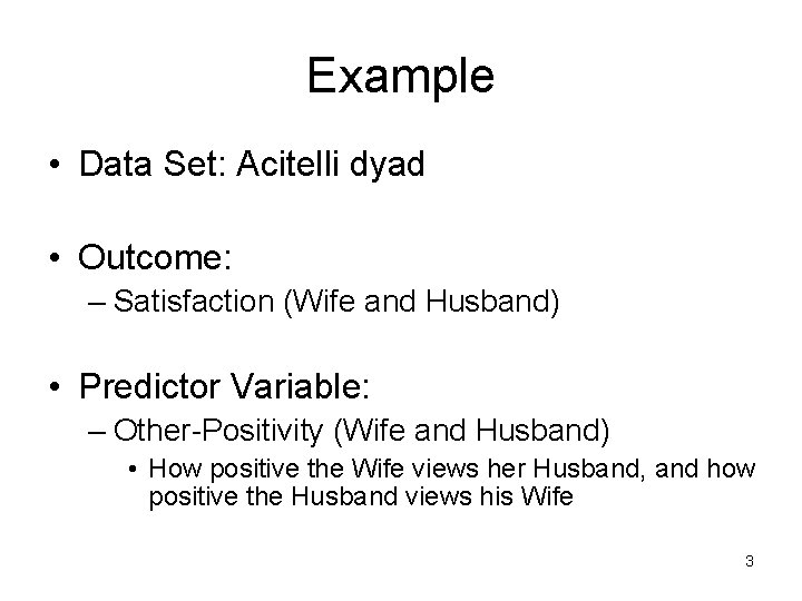 Example • Data Set: Acitelli dyad • Outcome: – Satisfaction (Wife and Husband) •