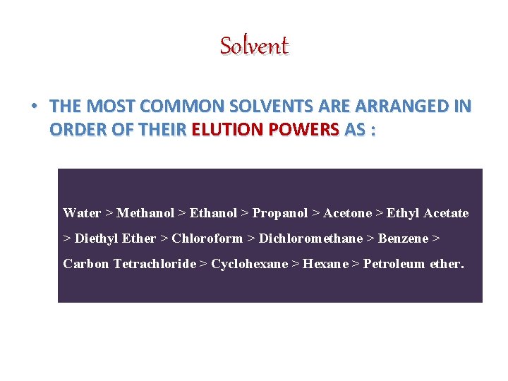 Solvent • THE MOST COMMON SOLVENTS ARE ARRANGED IN ORDER OF THEIR ELUTION POWERS