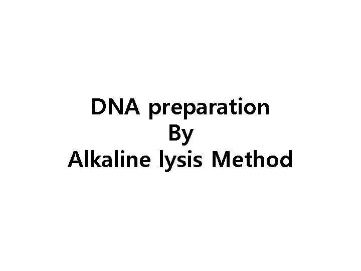 DNA preparation By Alkaline lysis Method 
