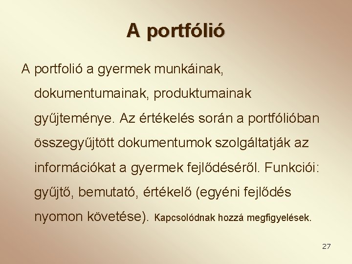 A portfólió A portfolió a gyermek munkáinak, dokumentumainak, produktumainak gyűjteménye. Az értékelés során a