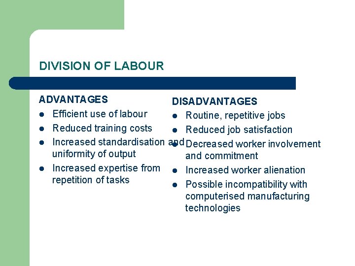 DIVISION OF LABOUR ADVANTAGES DISADVANTAGES l Efficient use of labour l Routine, repetitive jobs