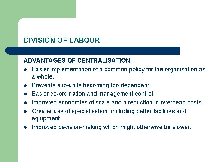 DIVISION OF LABOUR ADVANTAGES OF CENTRALISATION l Easier implementation of a common policy for