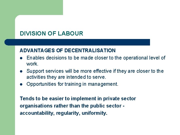 DIVISION OF LABOUR ADVANTAGES OF DECENTRALISATION l Enables decisions to be made closer to