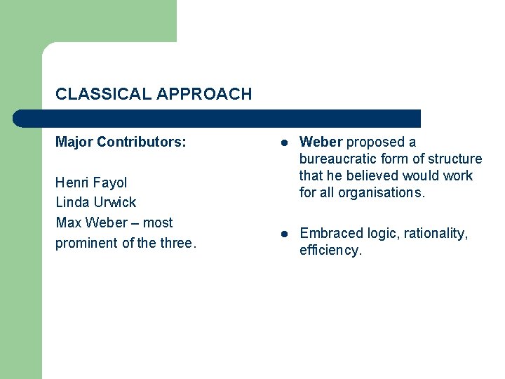 CLASSICAL APPROACH Major Contributors: Henri Fayol Linda Urwick Max Weber – most prominent of