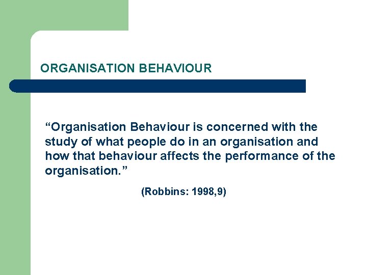 ORGANISATION BEHAVIOUR “Organisation Behaviour is concerned with the study of what people do in