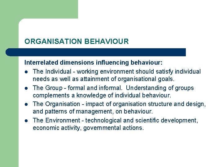 ORGANISATION BEHAVIOUR Interrelated dimensions influencing behaviour: l The Individual - working environment should satisfy