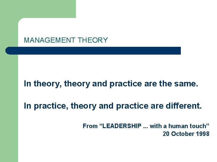 MANAGEMENT THEORY In theory, theory and practice are the same. In practice, theory and