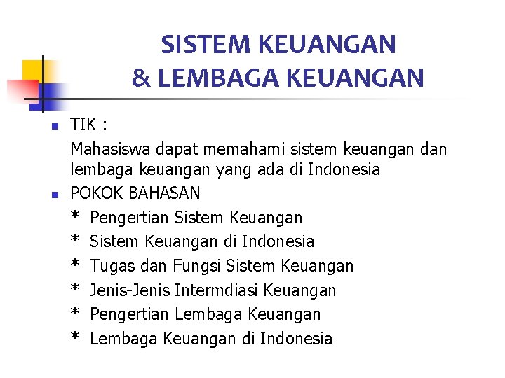 SISTEM KEUANGAN & LEMBAGA KEUANGAN n n TIK : Mahasiswa dapat memahami sistem keuangan