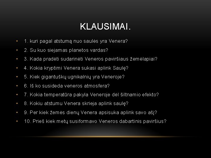 KLAUSIMAI. • 1. kuri pagal atstumą nuo saulės yra Venera? • 2. Su kuo