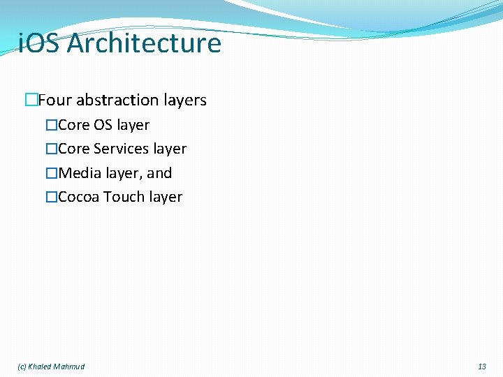 i. OS Architecture �Four abstraction layers �Core OS layer �Core Services layer �Media layer,