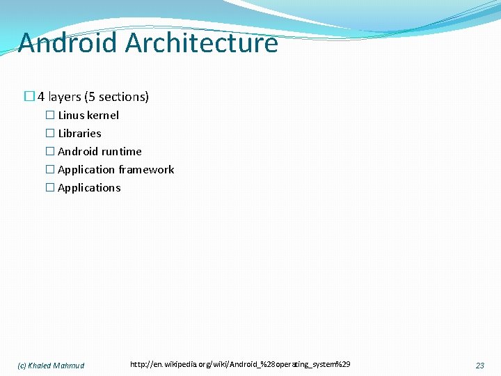 Android Architecture � 4 layers (5 sections) � Linus kernel � Libraries � Android