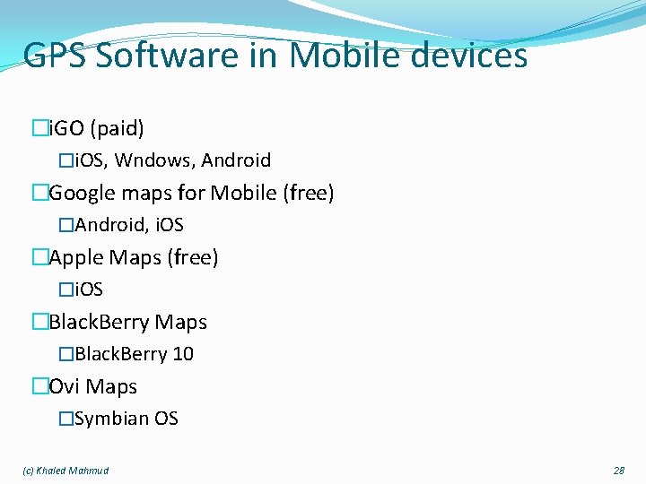 GPS Software in Mobile devices �i. GO (paid) �i. OS, Wndows, Android �Google maps