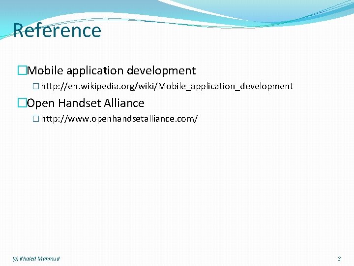 Reference �Mobile application development � http: //en. wikipedia. org/wiki/Mobile_application_development �Open Handset Alliance � http: