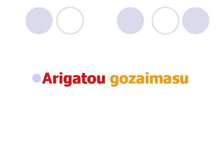 l. Arigatou gozaimasu 