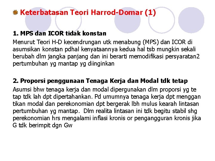 Keterbatasan Teori Harrod-Domar (1) 1. MPS dan ICOR tidak konstan Menurut Teori H-D kecendrungan