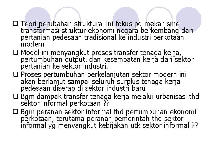 q Teori perubahan struktural ini fokus pd mekanisme transformasi struktur ekonomi negara berkembang dari