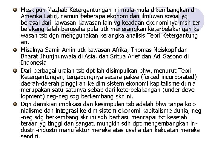 Meskipun Mazhab Ketergantungan ini mula-mula dikembangkan di Amerika Latin, namun beberapa ekonom dan ilmuwan