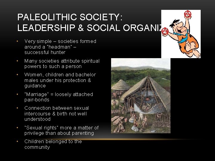 PALEOLITHIC SOCIETY: LEADERSHIP & SOCIAL ORGANIZATION • Very simple – societies formed around a