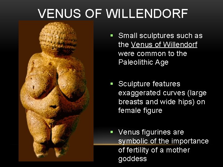 VENUS OF WILLENDORF Small sculptures such as the Venus of Willendorf were common to
