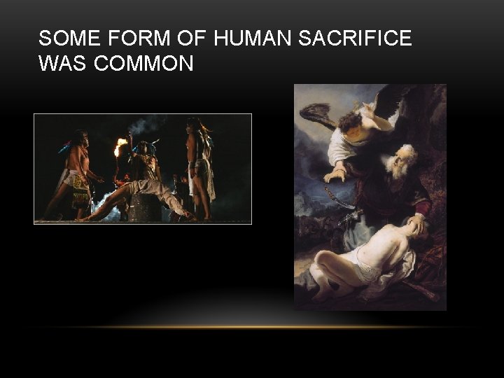 SOME FORM OF HUMAN SACRIFICE WAS COMMON 