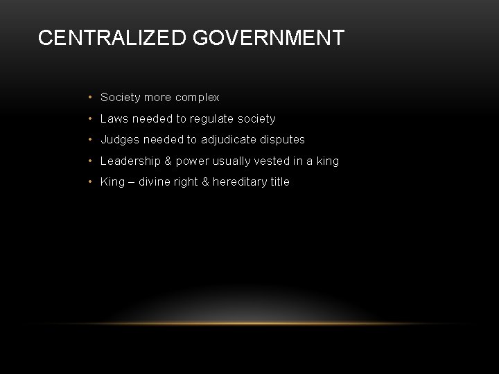 CENTRALIZED GOVERNMENT • Society more complex • Laws needed to regulate society • Judges