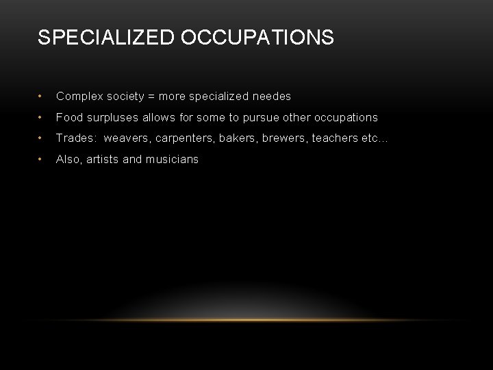 SPECIALIZED OCCUPATIONS • Complex society = more specialized needes • Food surpluses allows for