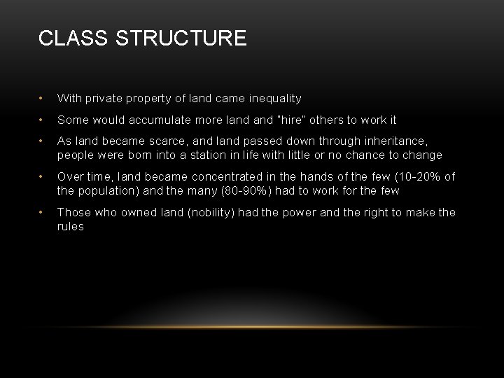 CLASS STRUCTURE • With private property of land came inequality • Some would accumulate