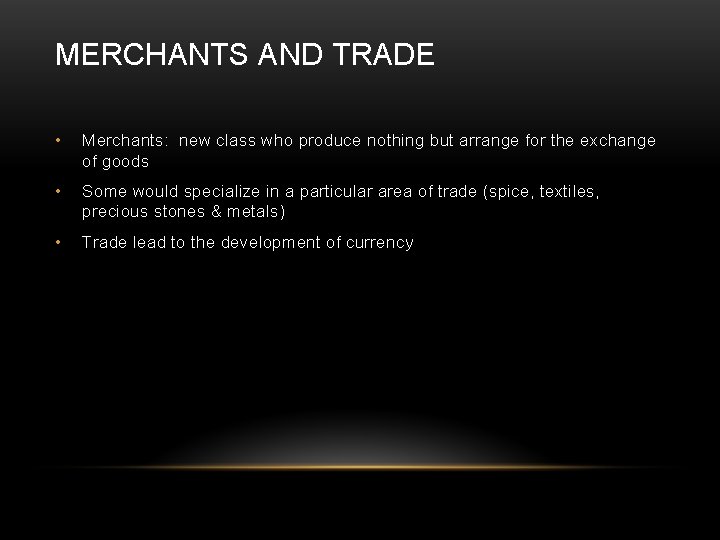 MERCHANTS AND TRADE • Merchants: new class who produce nothing but arrange for the