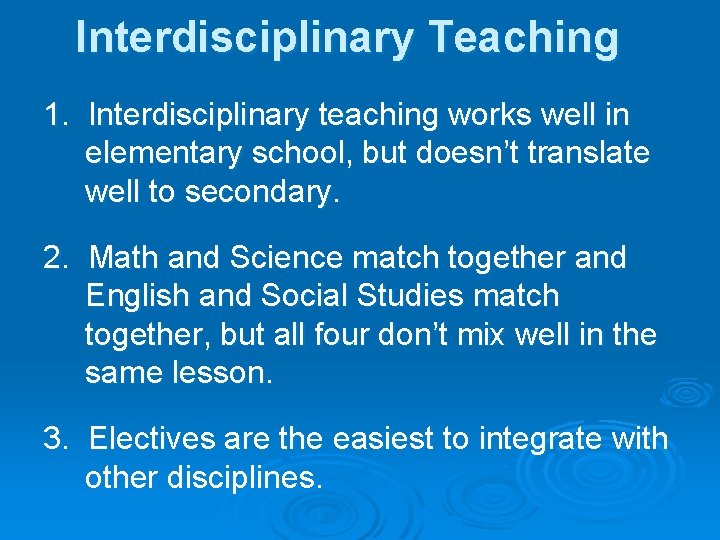 Interdisciplinary Teaching 1. Interdisciplinary teaching works well in elementary school, but doesn’t translate well