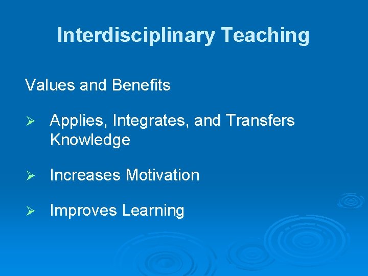 Interdisciplinary Teaching Values and Benefits Ø Applies, Integrates, and Transfers Knowledge Ø Increases Motivation