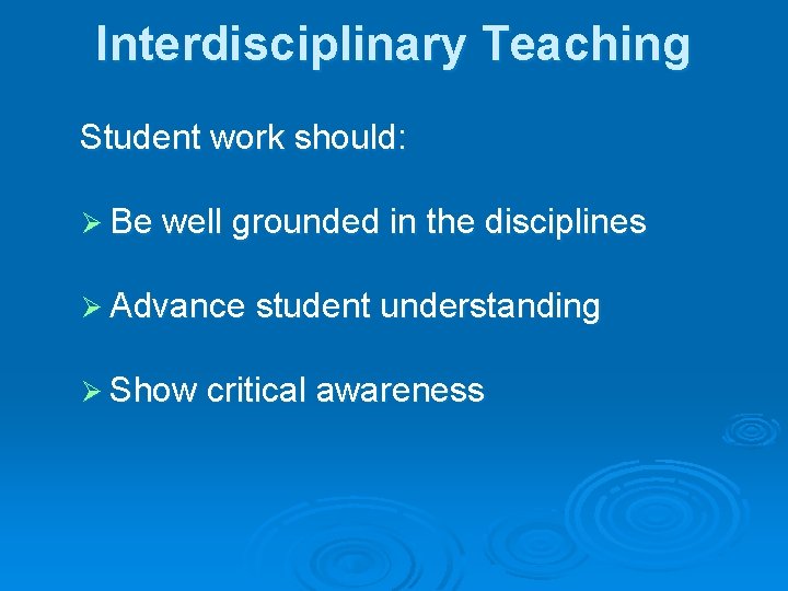 Interdisciplinary Teaching Student work should: Ø Be well grounded in the disciplines Ø Advance