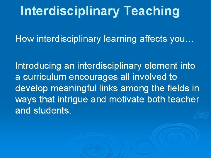Interdisciplinary Teaching How interdisciplinary learning affects you… Introducing an interdisciplinary element into a curriculum
