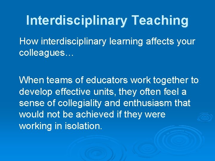 Interdisciplinary Teaching How interdisciplinary learning affects your colleagues… When teams of educators work together