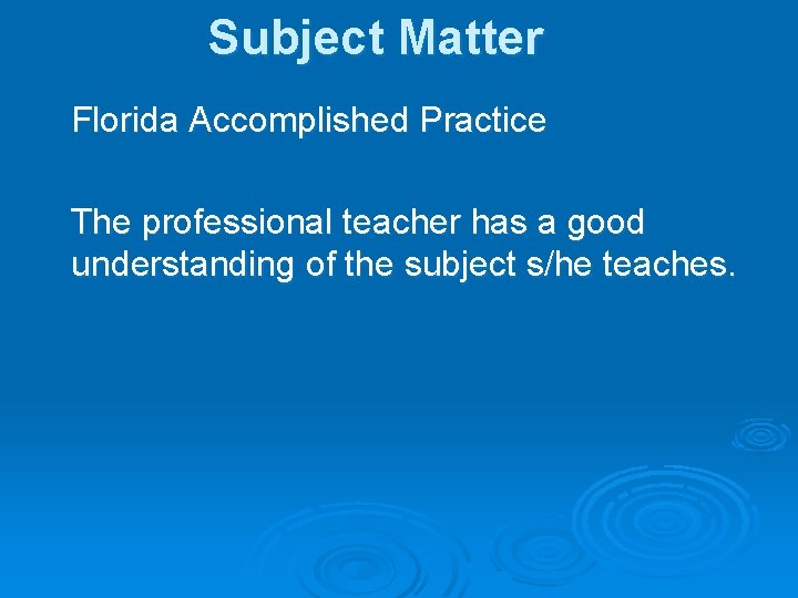 Subject Matter Florida Accomplished Practice The professional teacher has a good understanding of the