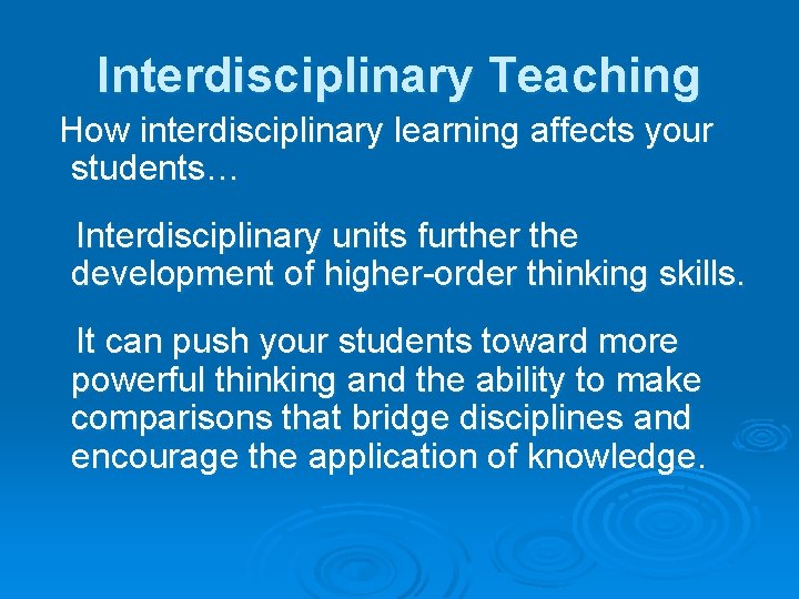 Interdisciplinary Teaching How interdisciplinary learning affects your students… Interdisciplinary units further the development of