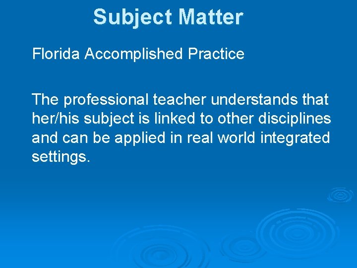 Subject Matter Florida Accomplished Practice The professional teacher understands that her/his subject is linked