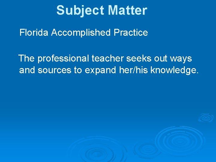 Subject Matter Florida Accomplished Practice The professional teacher seeks out ways and sources to
