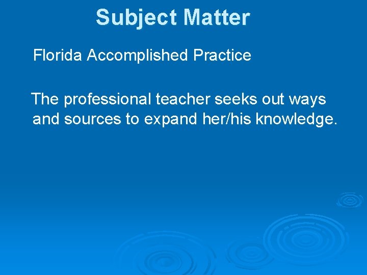 Subject Matter Florida Accomplished Practice The professional teacher seeks out ways and sources to