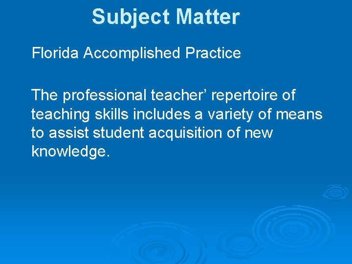 Subject Matter Florida Accomplished Practice The professional teacher’ repertoire of teaching skills includes a