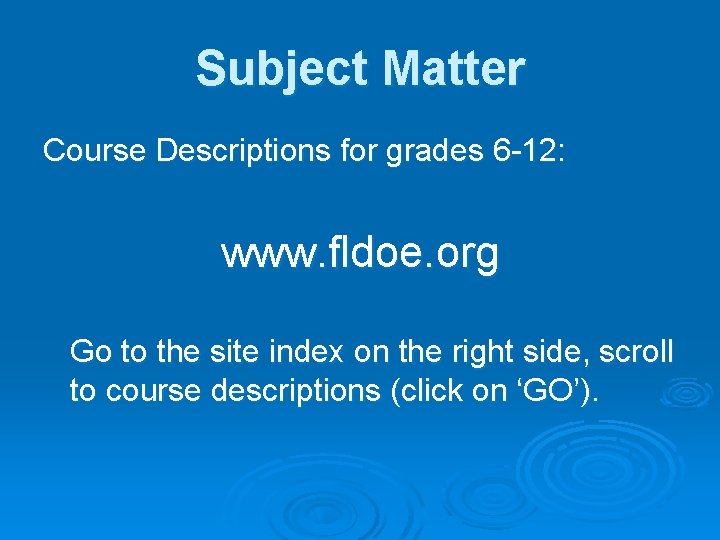 Subject Matter Course Descriptions for grades 6 -12: www. fldoe. org Go to the