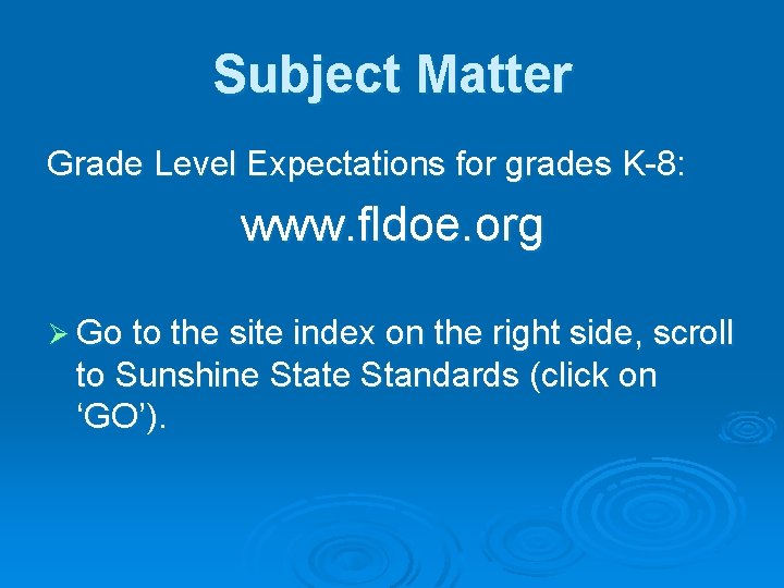 Subject Matter Grade Level Expectations for grades K-8: www. fldoe. org Ø Go to
