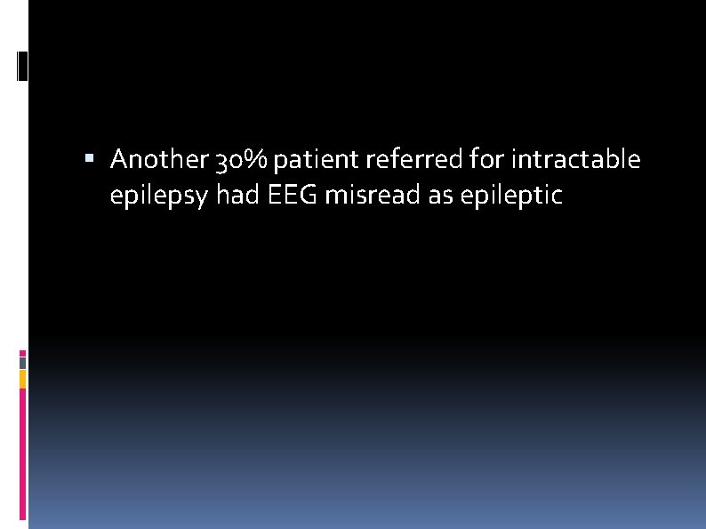  Another 30% patient referred for intractable epilepsy had EEG misread as epileptic 