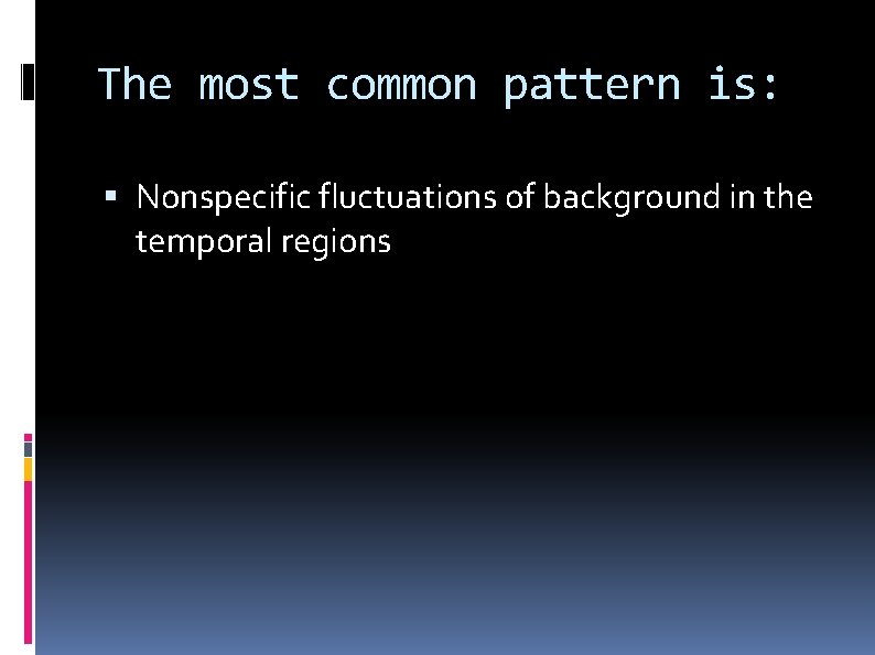 The most common pattern is: Nonspecific fluctuations of background in the temporal regions 