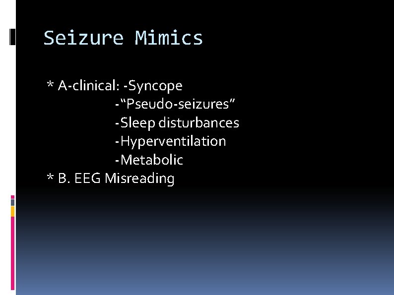 Seizure Mimics * A-clinical: -Syncope -“Pseudo-seizures” -Sleep disturbances -Hyperventilation -Metabolic * B. EEG Misreading